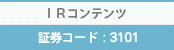 IRコンテンツ 証券コード:3101