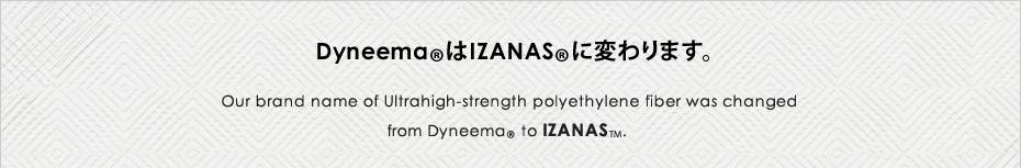 Dyneema®はIZANAS®に変わりました。