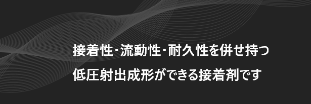 接着性・流動性・耐久性を併せ持つ