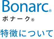 Bonarc® ボナーク® 特徴について