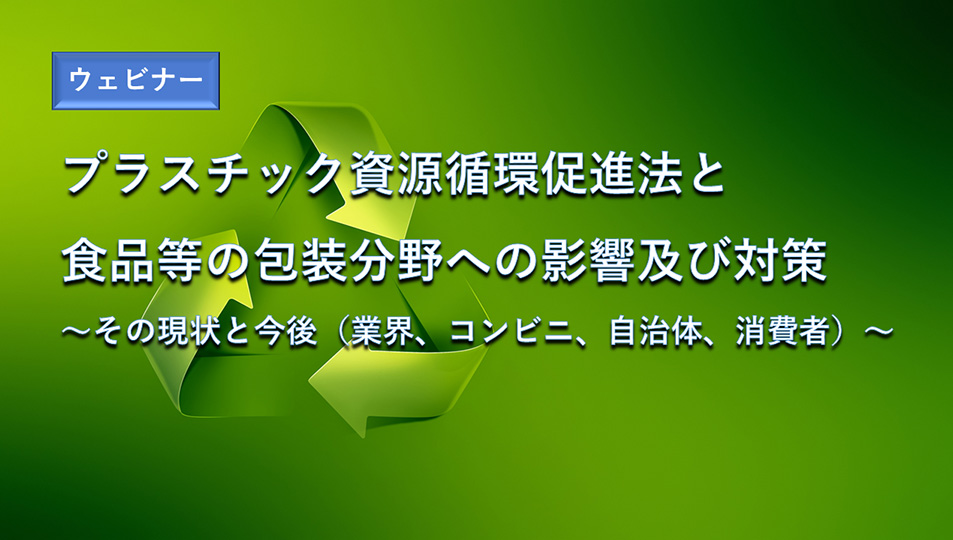 プラスチック資源循環促進法と食品等の包装分野への影響及び対策　その現状と今後（業界、コンビニ、自治体、消費者）